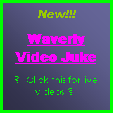 Text Box: New!!!
Waverly Video Juke
♫ Click this for live videos ♫
